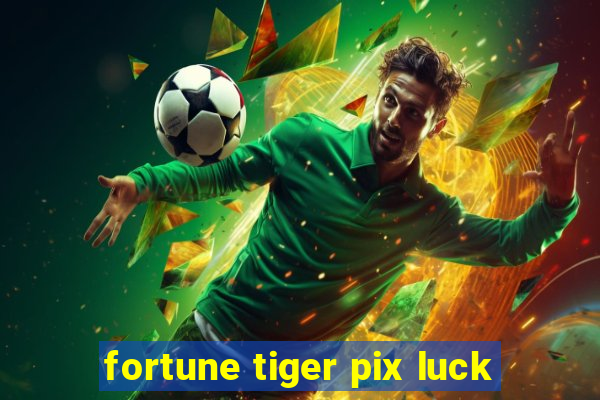 fortune tiger pix luck